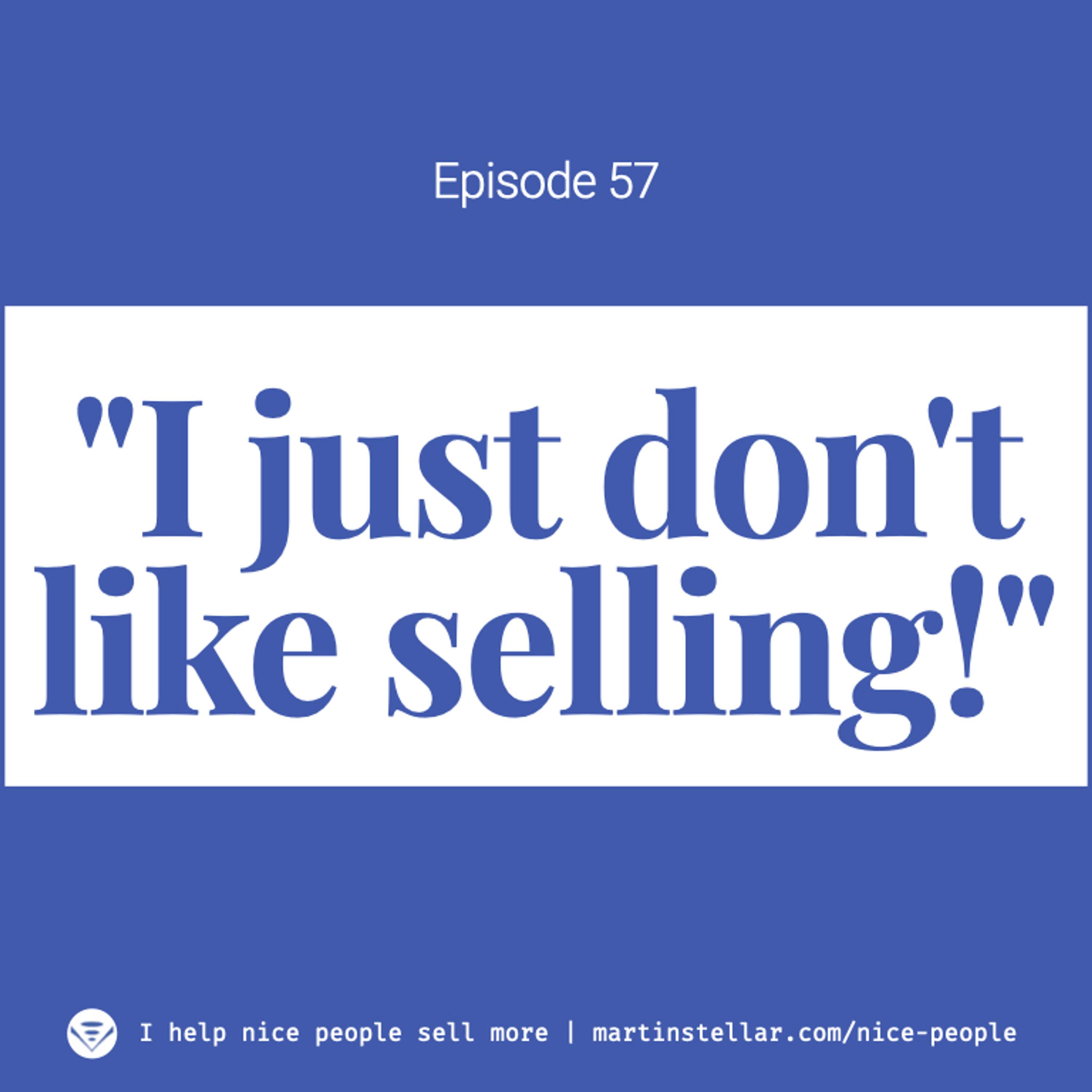 Ep 57: "I just don't like selling!"