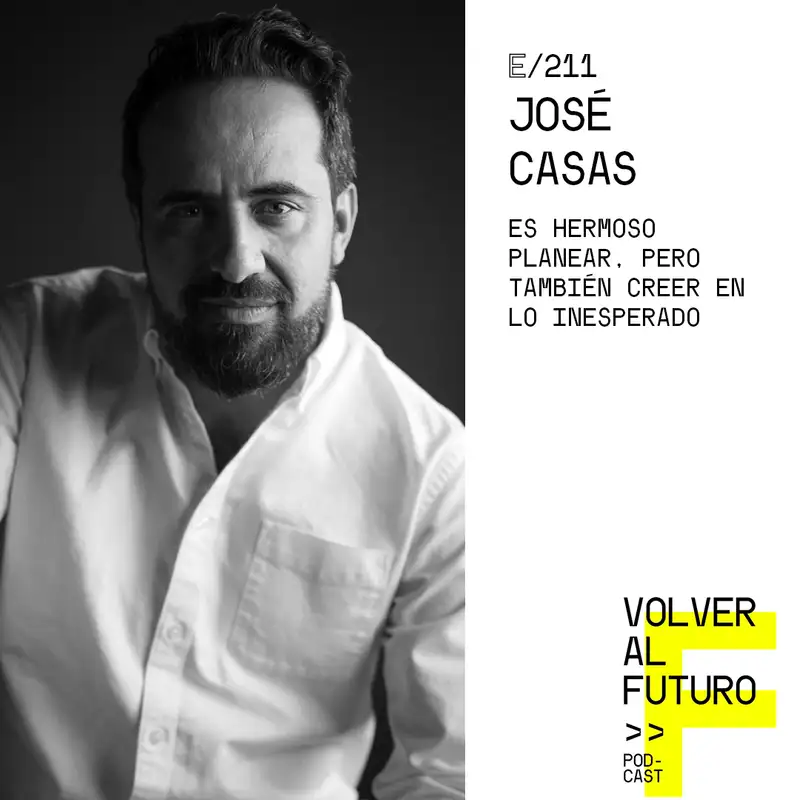 #211 José Casas | Es hermoso planear, pero también creer en lo inesperado