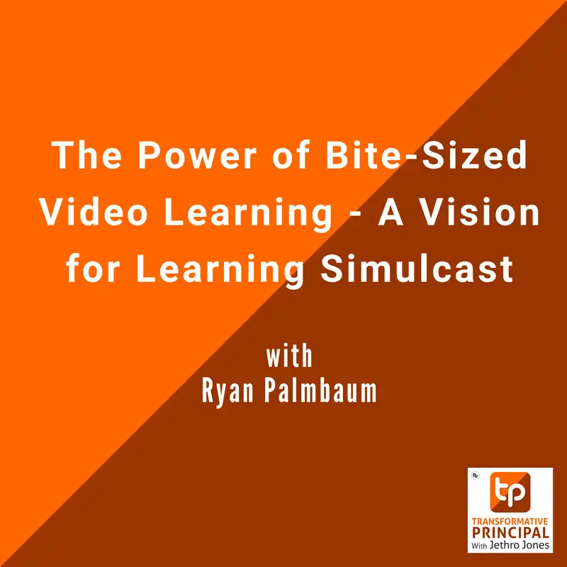 The Power of Bite-Sized Video Learning - A Vision for Learning Simulcast with Ryan Palmbaum Transformative Principal 595
