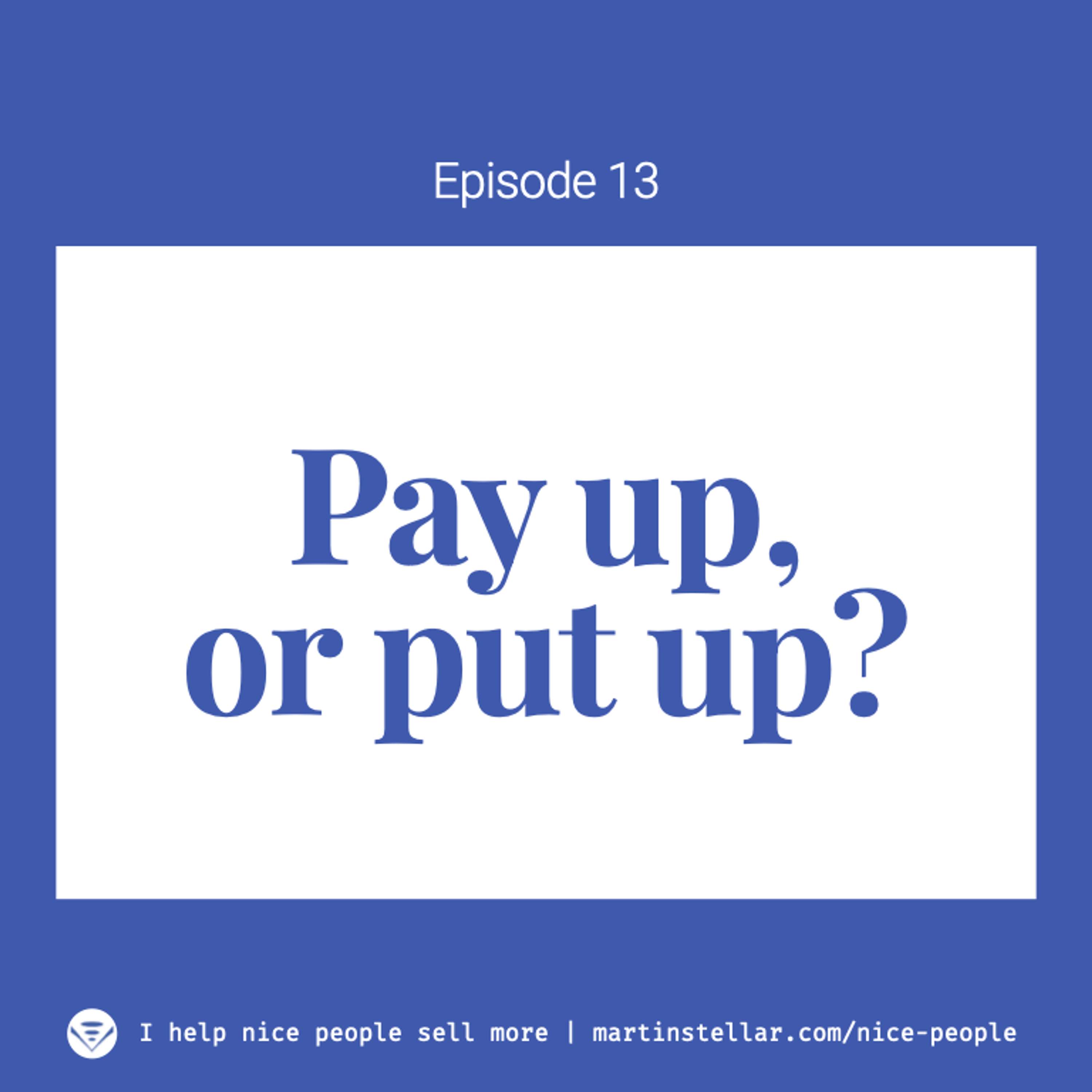 Ep 13: When a buyer can't decide, give the "Pay up or put up" message