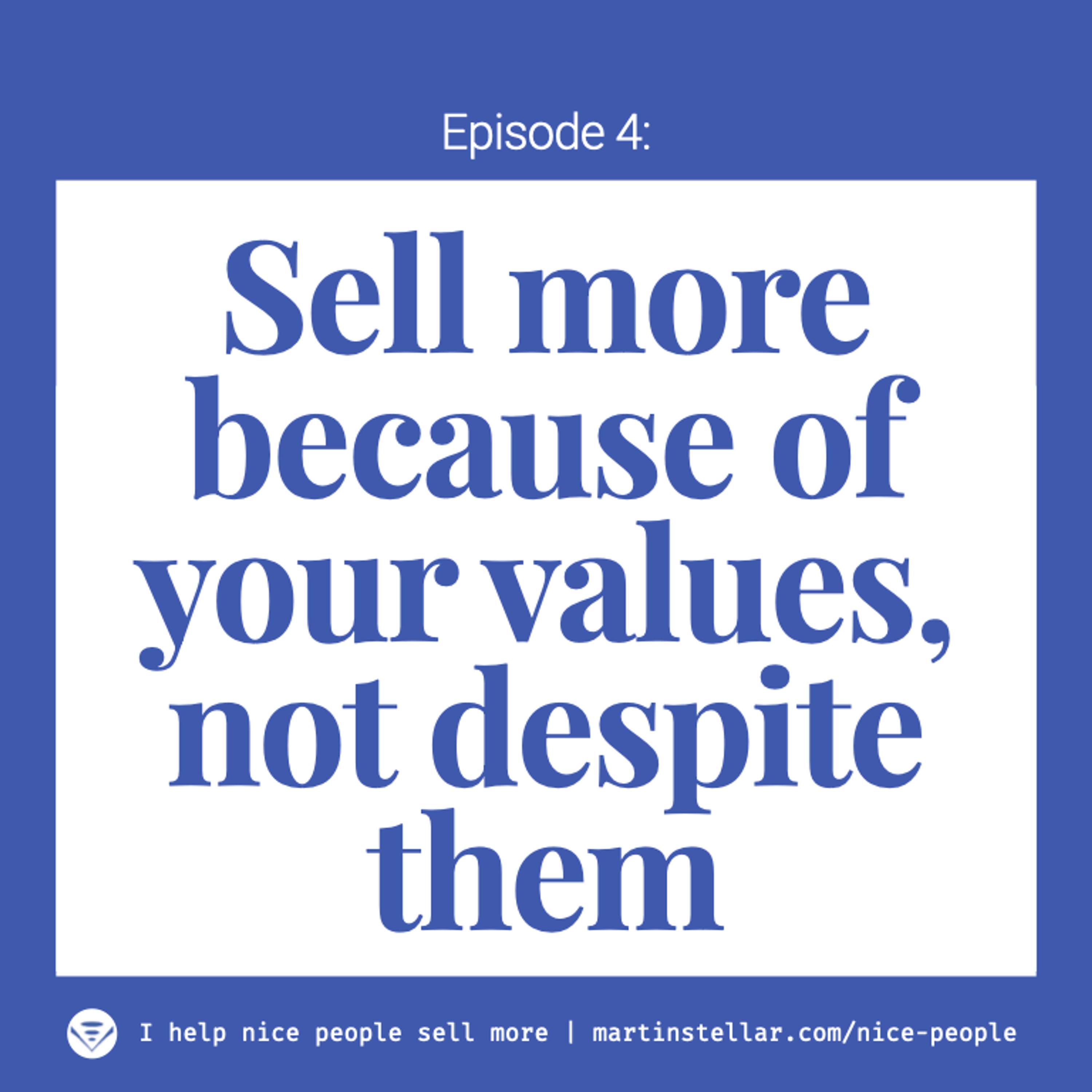 Ep 4: Sell more because of your values, not despite them - what does that actually mean?