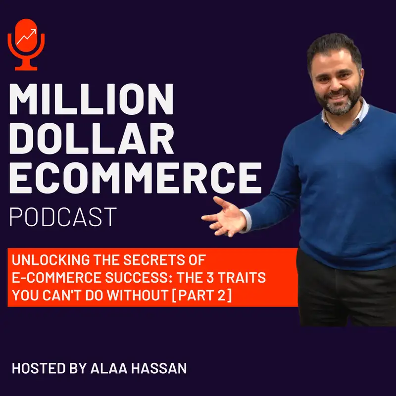 Episode #0007: Unlocking the Secrets of E-commerce Success: The 3 Traits You Can't Do Without [PART 2]