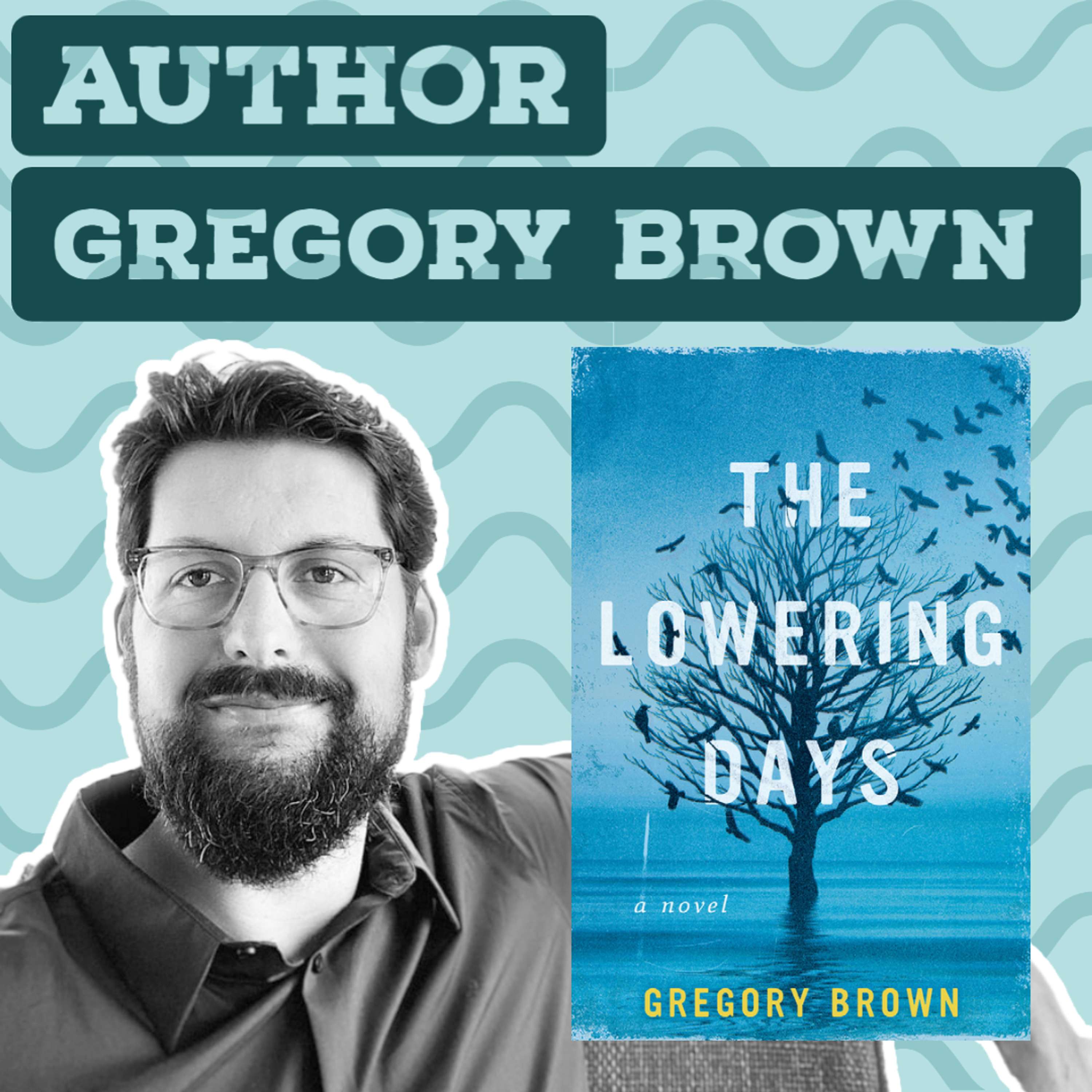 Gregory Brown - Author of The Lowering Days - podcast episode cover