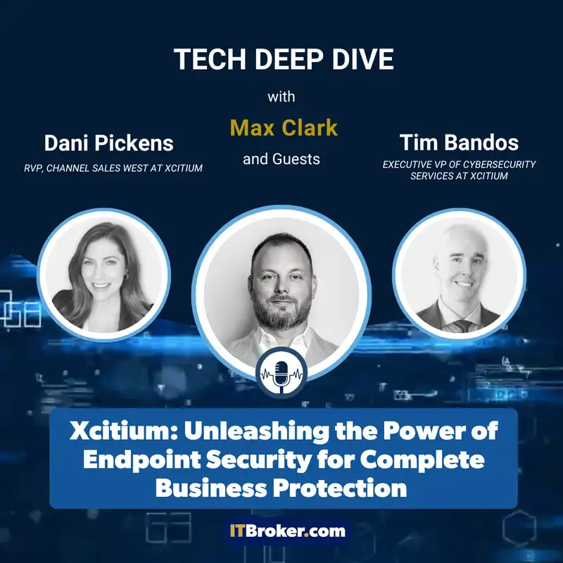 Xcitium: Unleashing the Power of Endpoint Security for Complete Business Protection (Guest: Dani Pickens and Tim Bandos)