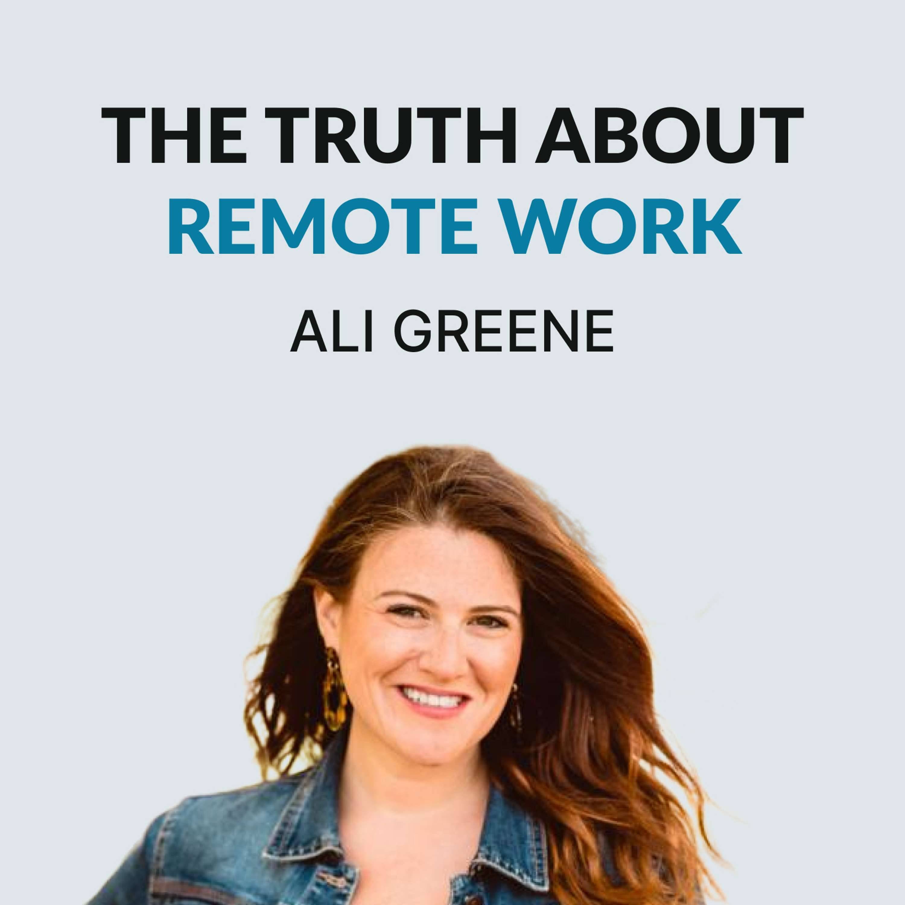 #117 The Truth About Remote Work - Ali Greene on being a remote leader, leaving the default path, stories and taking breaks, living in different countries, & writing a book - podcast episode cover