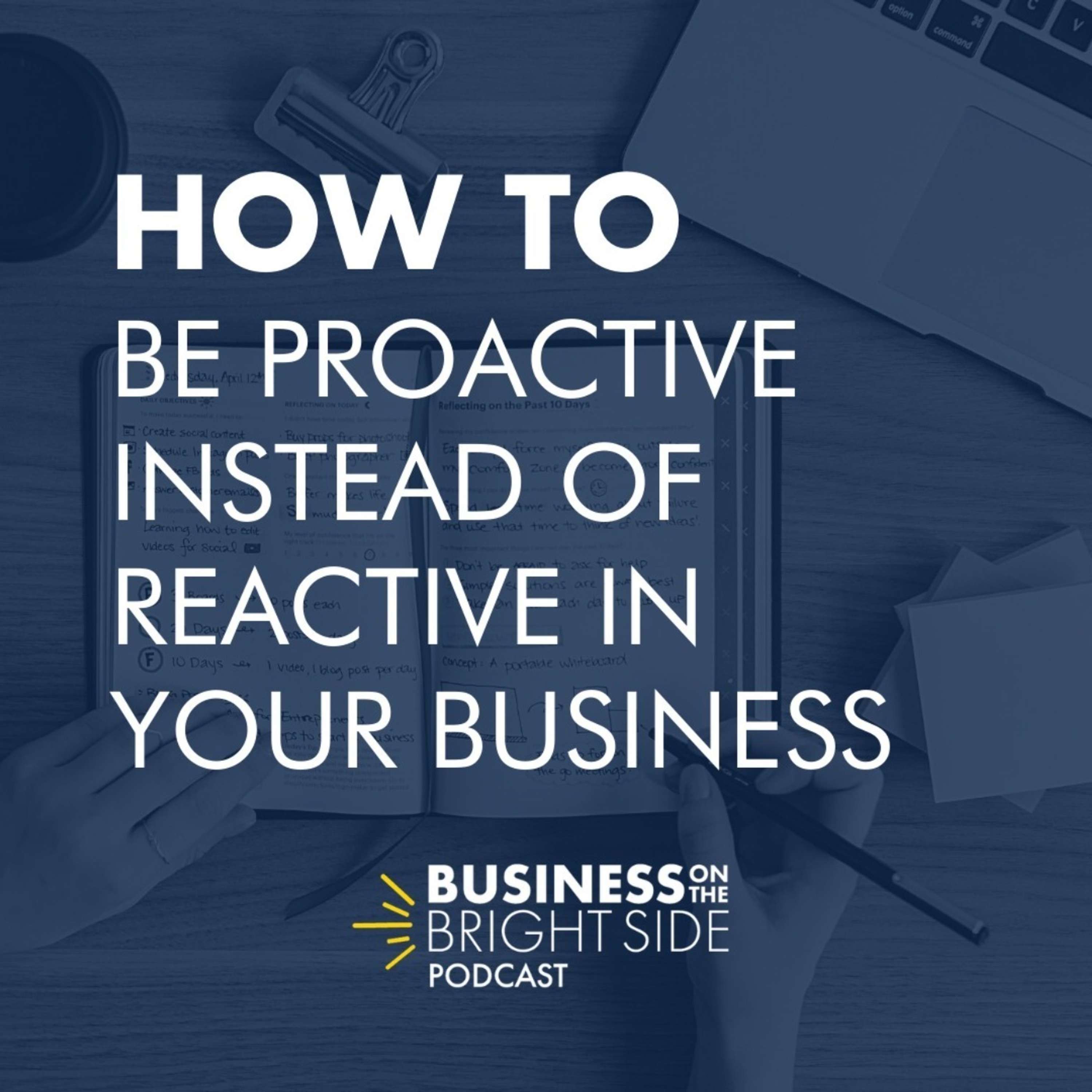 5: How to be Proactive Instead of Reactive in Your Business