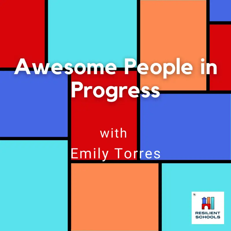 Awesome People in Progress with Emily Torres Resilient Schools 21