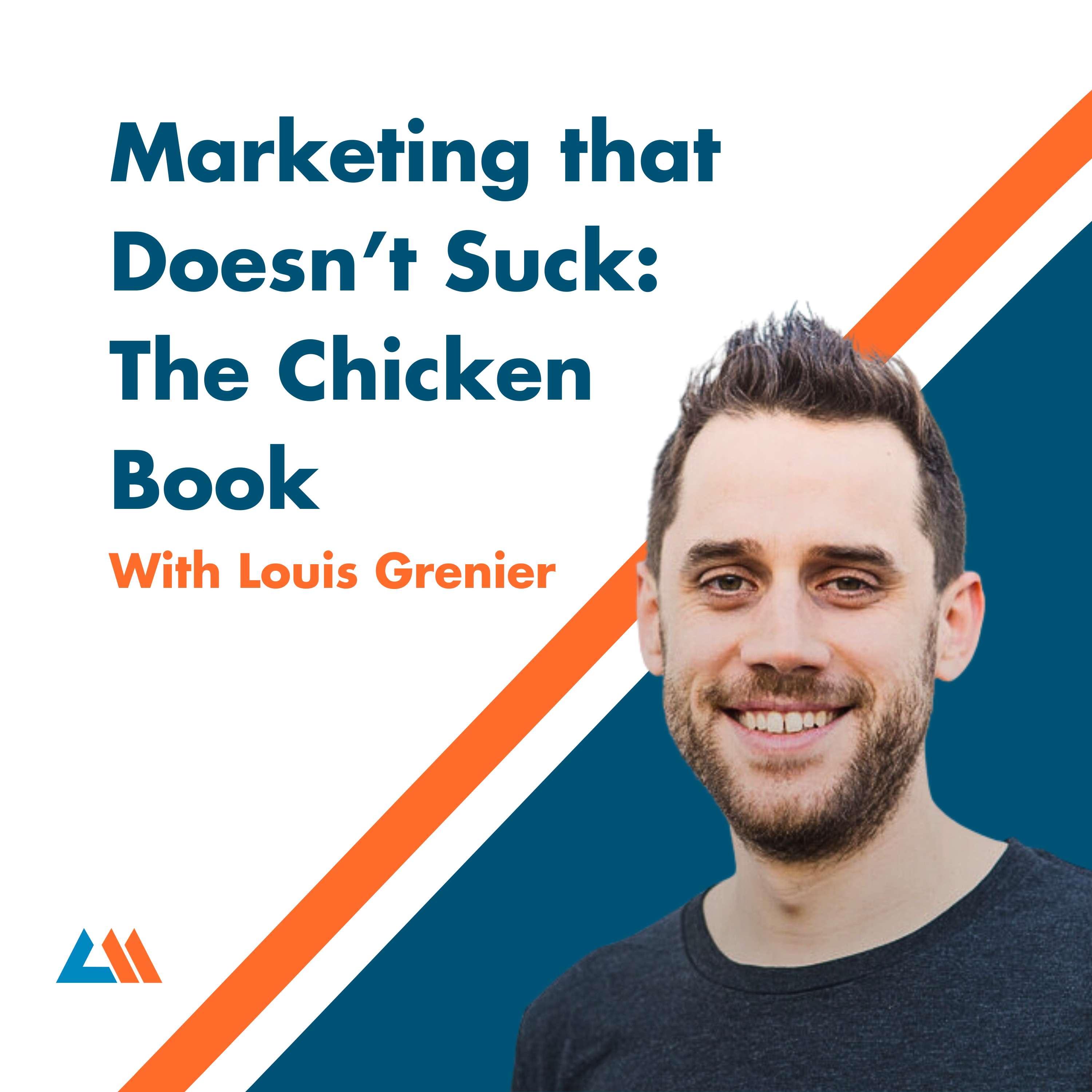 Marketing that Doesn’t Suck: The Chicken Book with Louis Grenier