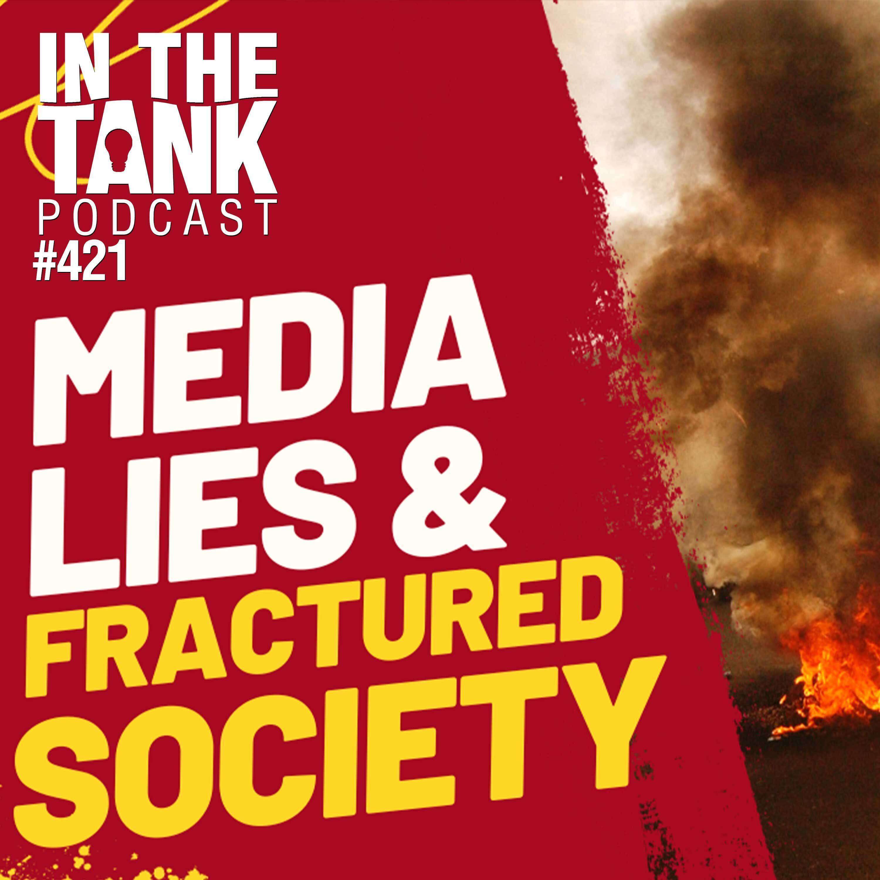 Media Lies & a Fracturing Society  - In The Tank #421