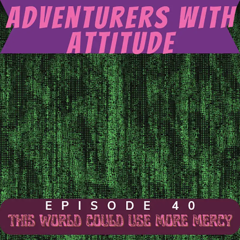 Adventurers with Attitude 40 - This World Could Use More Mercy