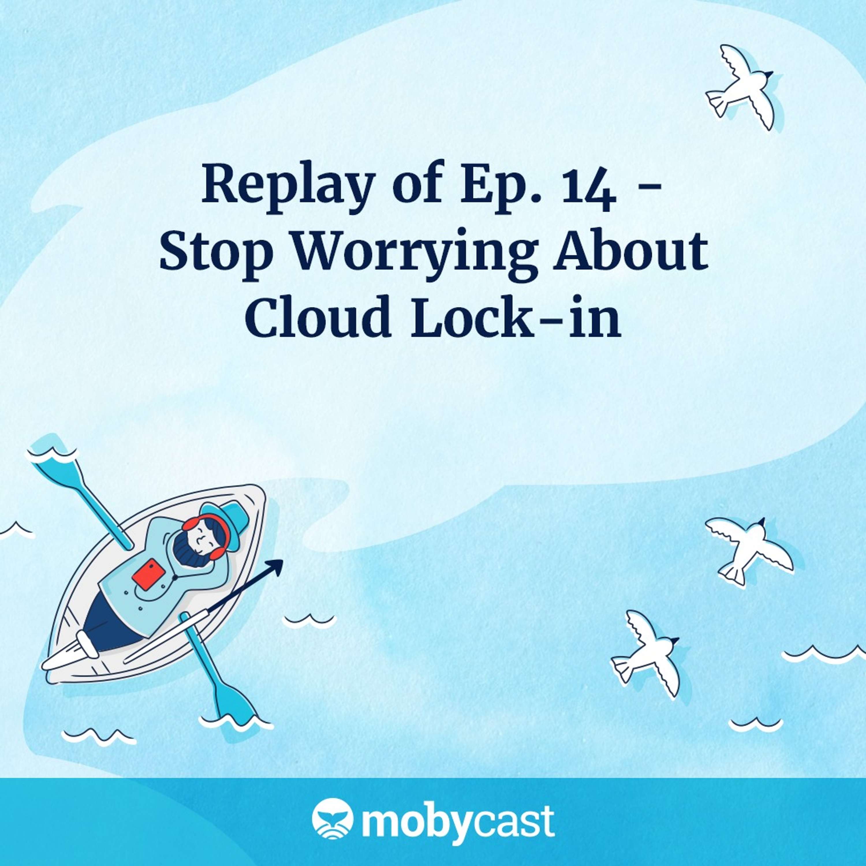 Replay of Ep 14. Stop Worrying About Cloud Lock-in