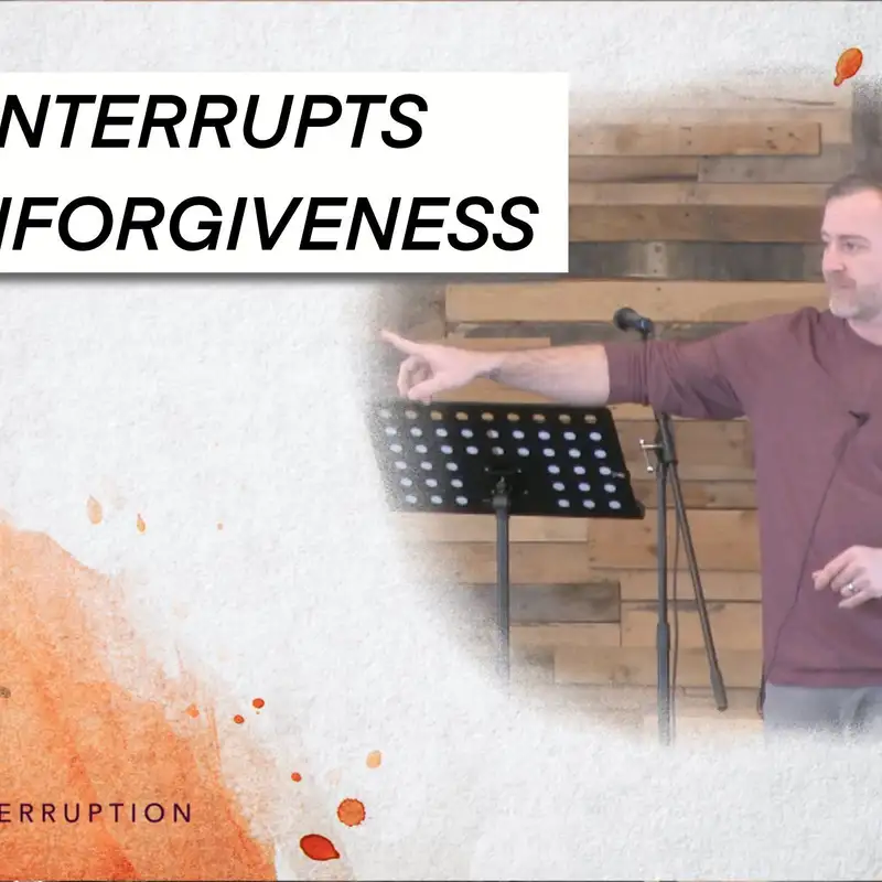 Jesus Interrupts Our Unforgiveness