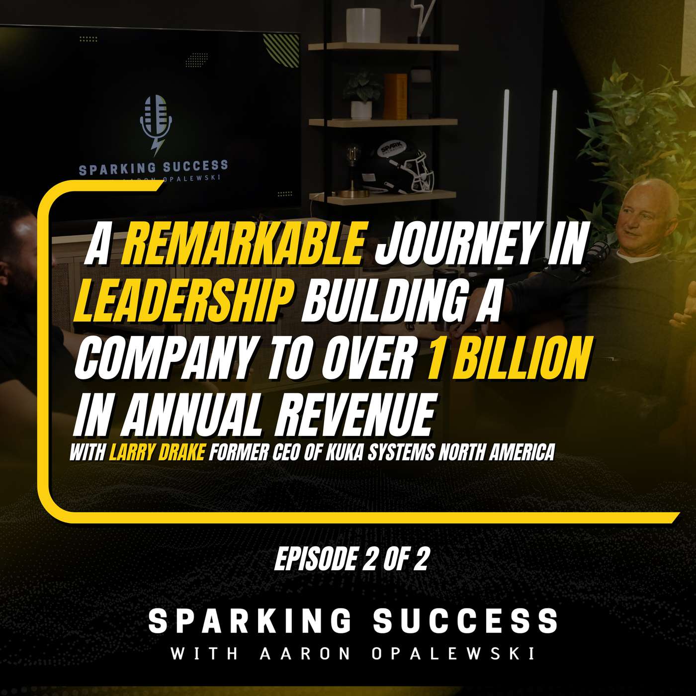 Ep 47 Part 2  A remarkable journey in leadership building a company to over 1 Billion in annual revenue