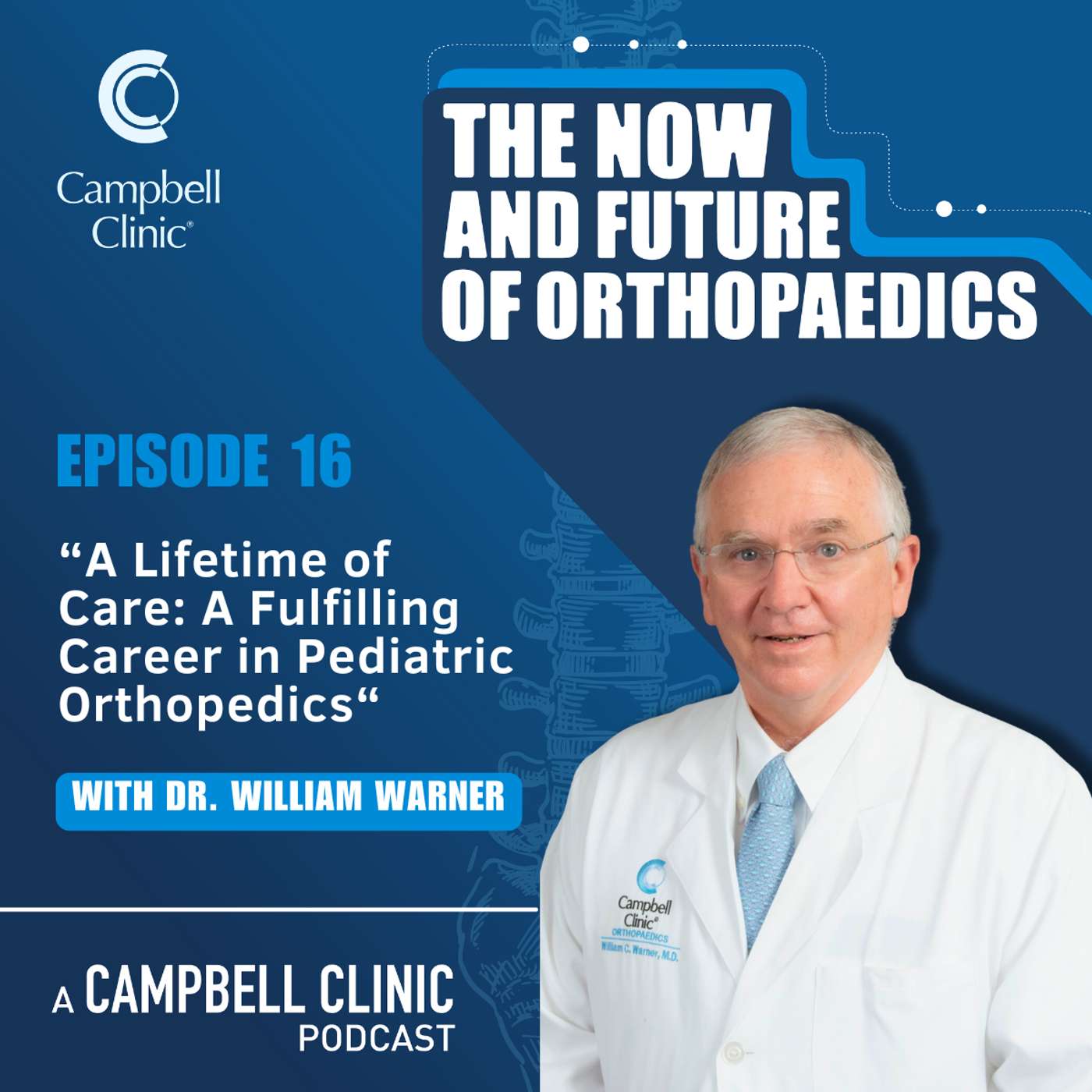 “A Lifetime of Care: A Fulfilling Career in Pediatric Orthopedics” with Dr. William Warner