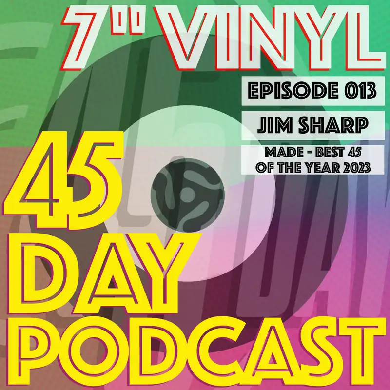 45 Day Podcast - Episode 013 - Jim Sharp - Made - Best 45 of the Year 2023