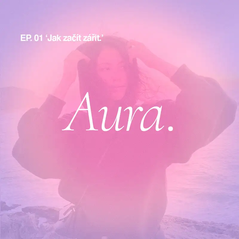 Aura. — EP01 'Jak začít zářit.'