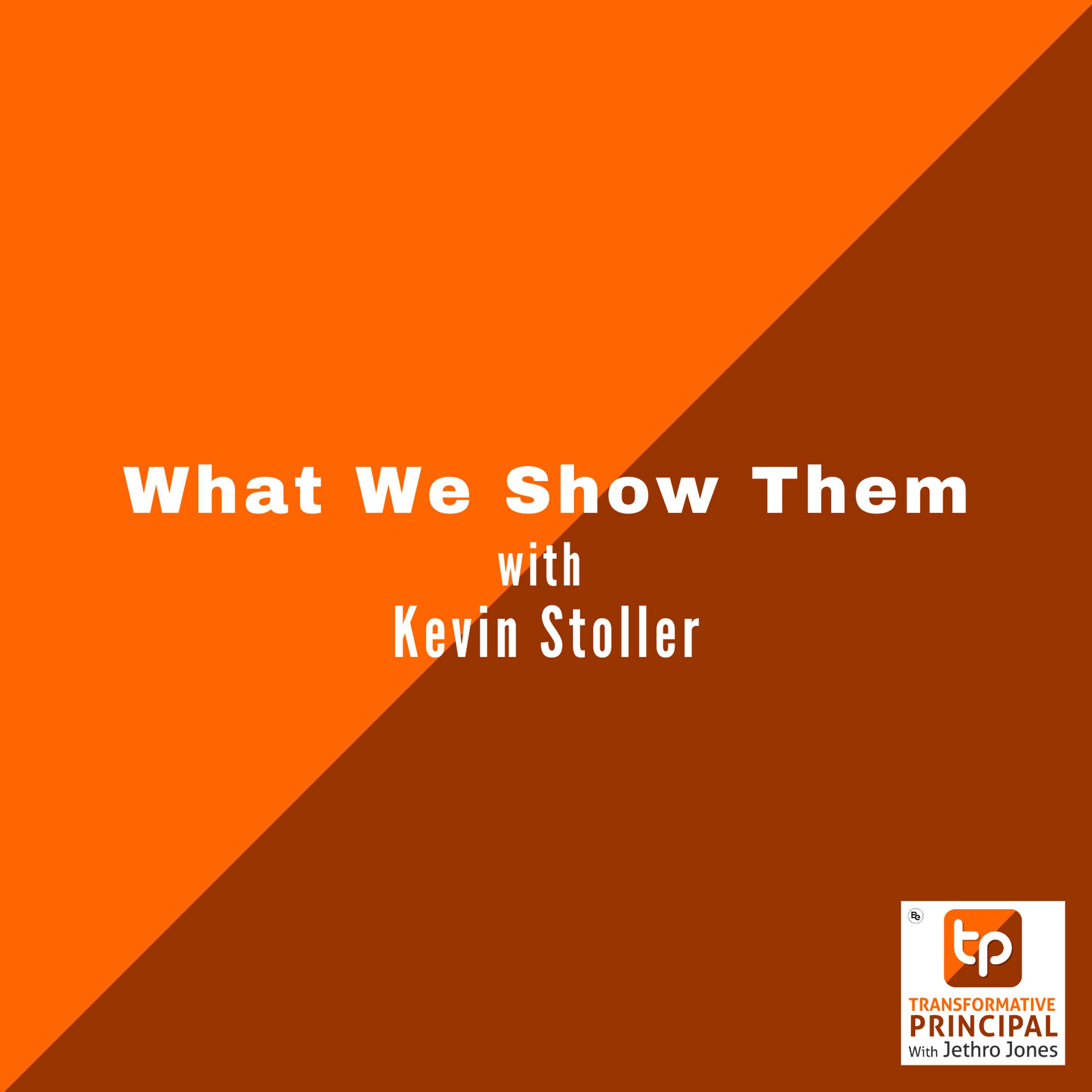 What We Show Them with Kevin Stoller Transformative Principal 639