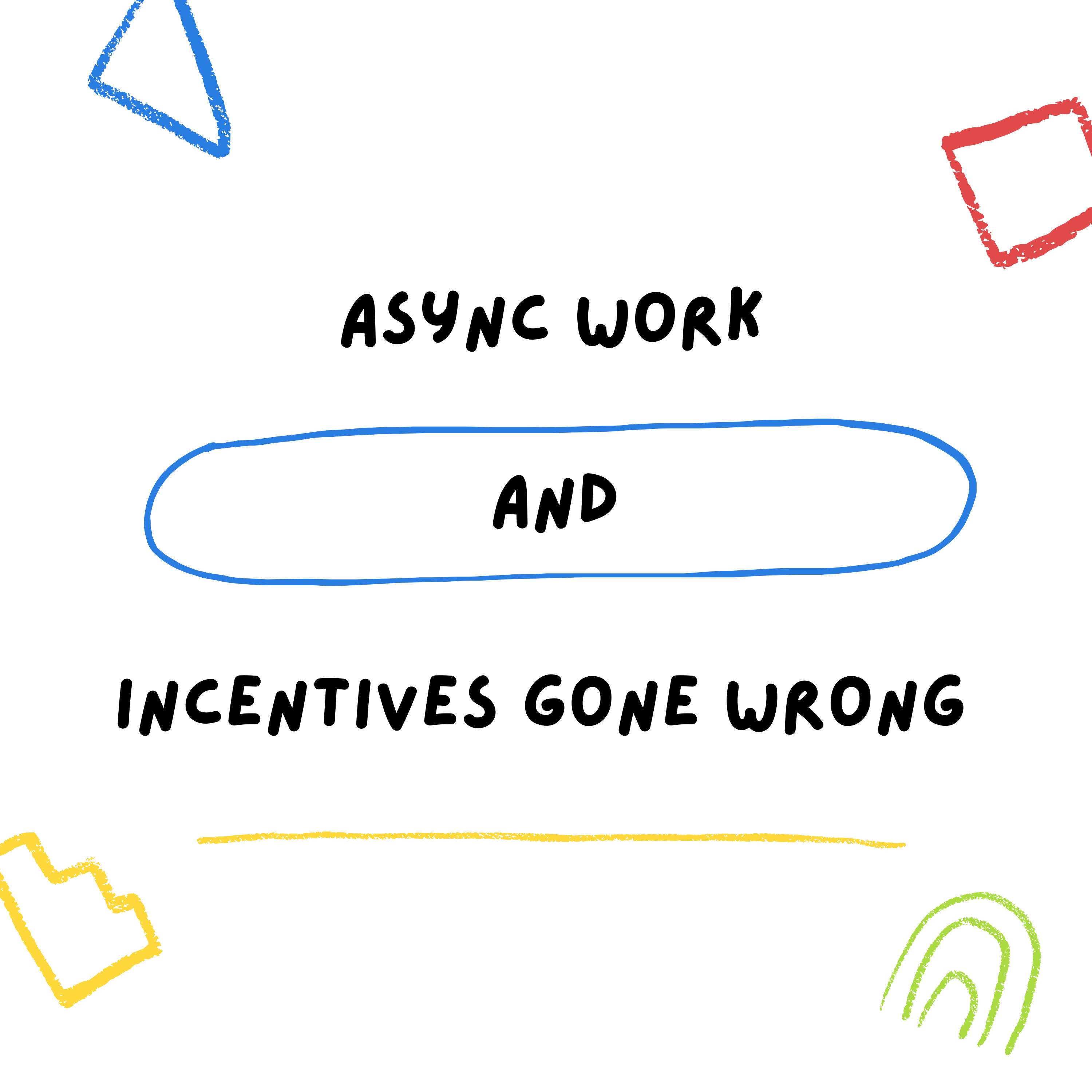 Async Work And Incentives Gone Wrong