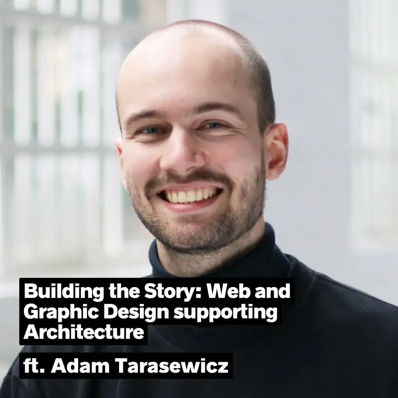 Building The Story: Web And Graphic Design Supporting Architecture, Ft. Adam Tarasewicz