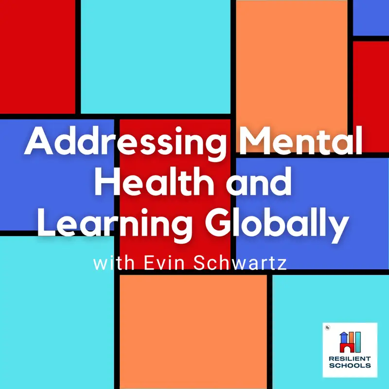 Addressing Mental Health and Learning Globally with Evin Schwartz Resilient Schools 22
