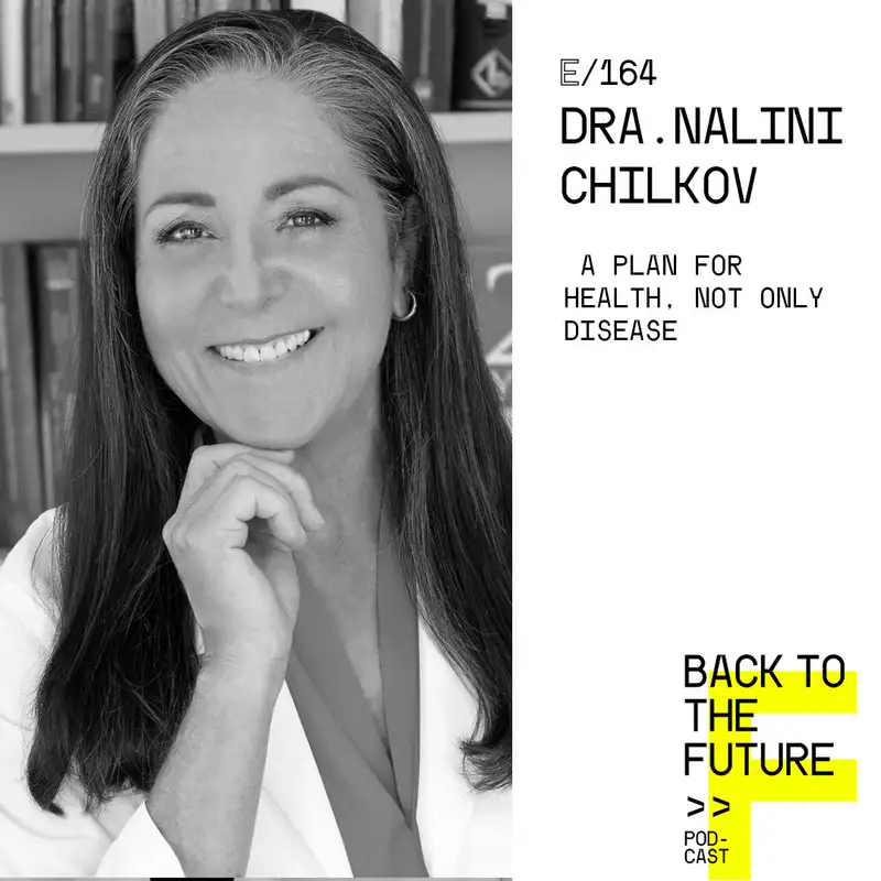 #164 Dra. Nalini Chilkov - A plan for Health, not only disease