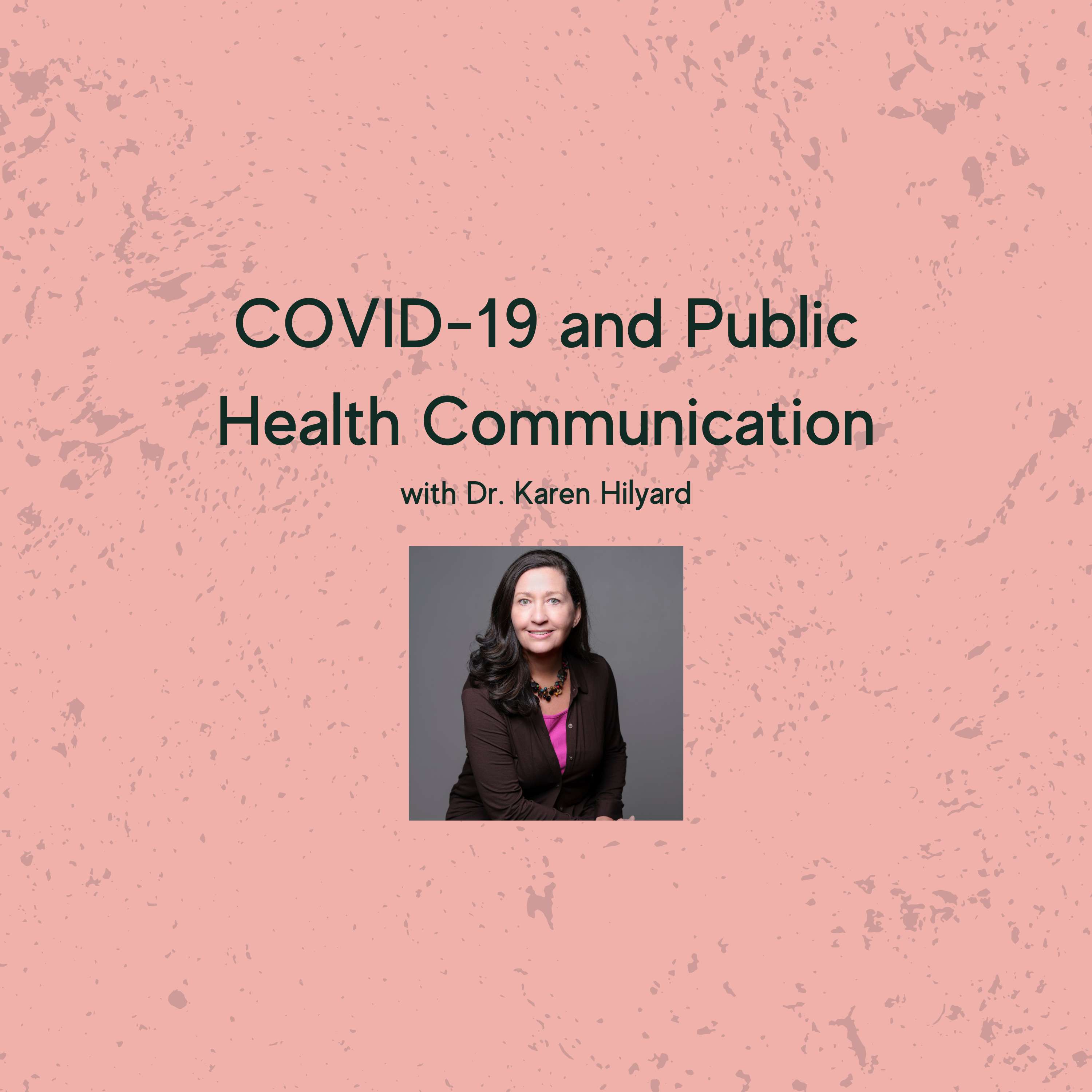 COVID-19 and Public Health Communication with Dr. Karen Hilyard