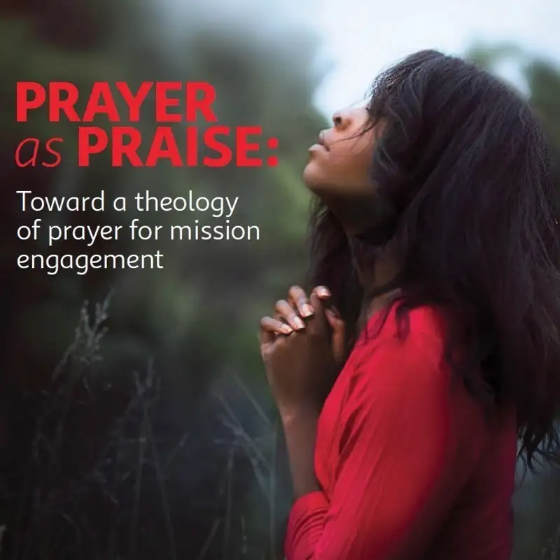 Prayer as praise: Toward a theology of prayer for mission engagement – Kelvin Onongha