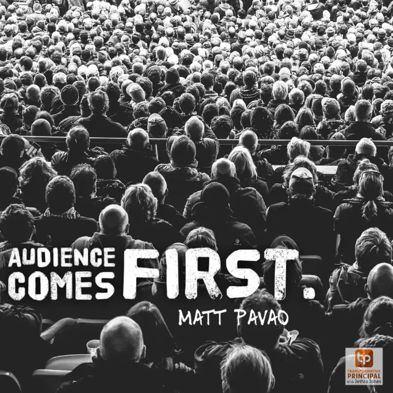 Audience Comes First with Matt Pavao Transformative Principal 322