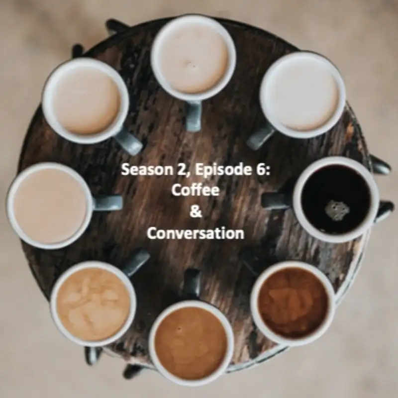 Season 2, Episode 6: Tell Me This, Coffee & Conversation