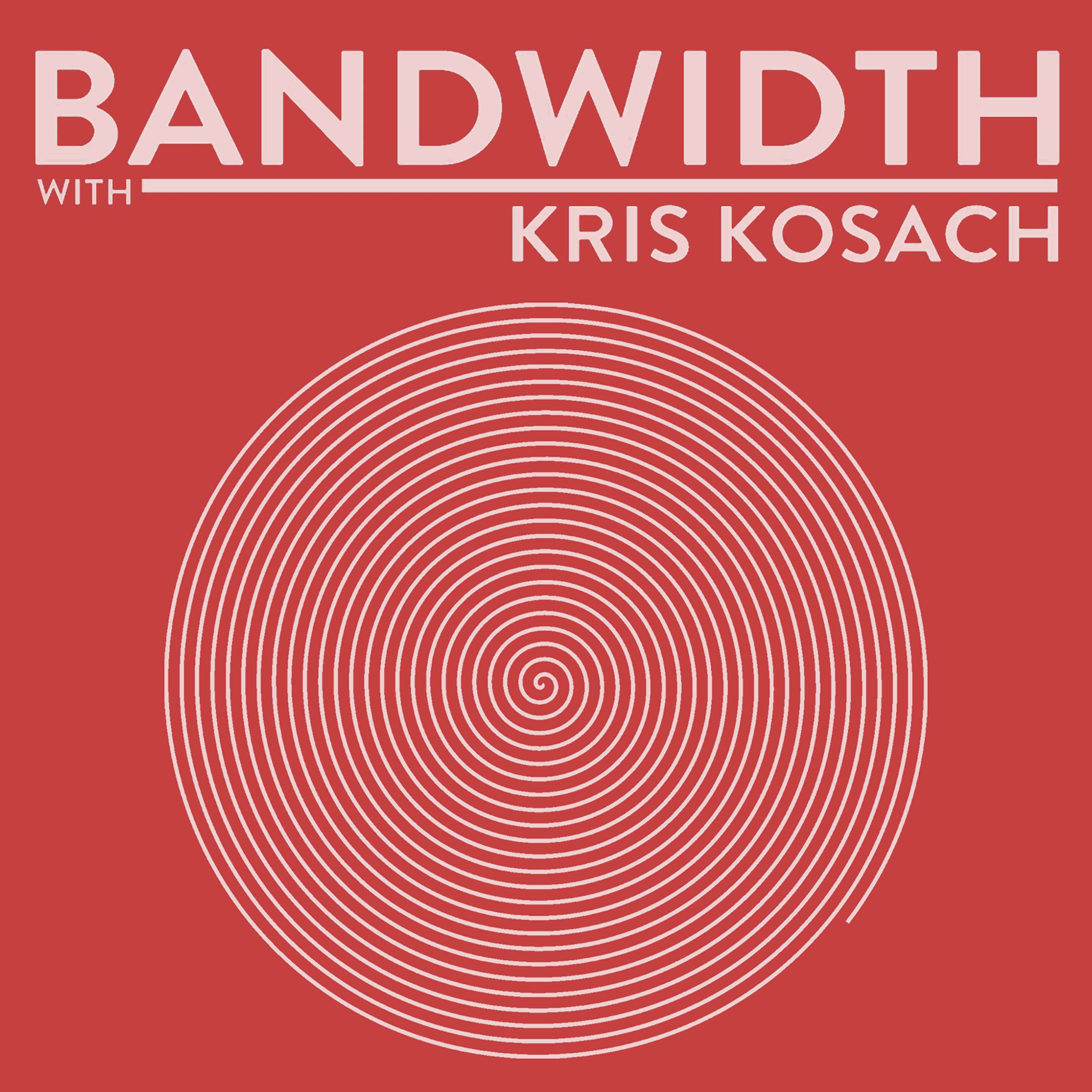 Bandwidth with Kris Kosach