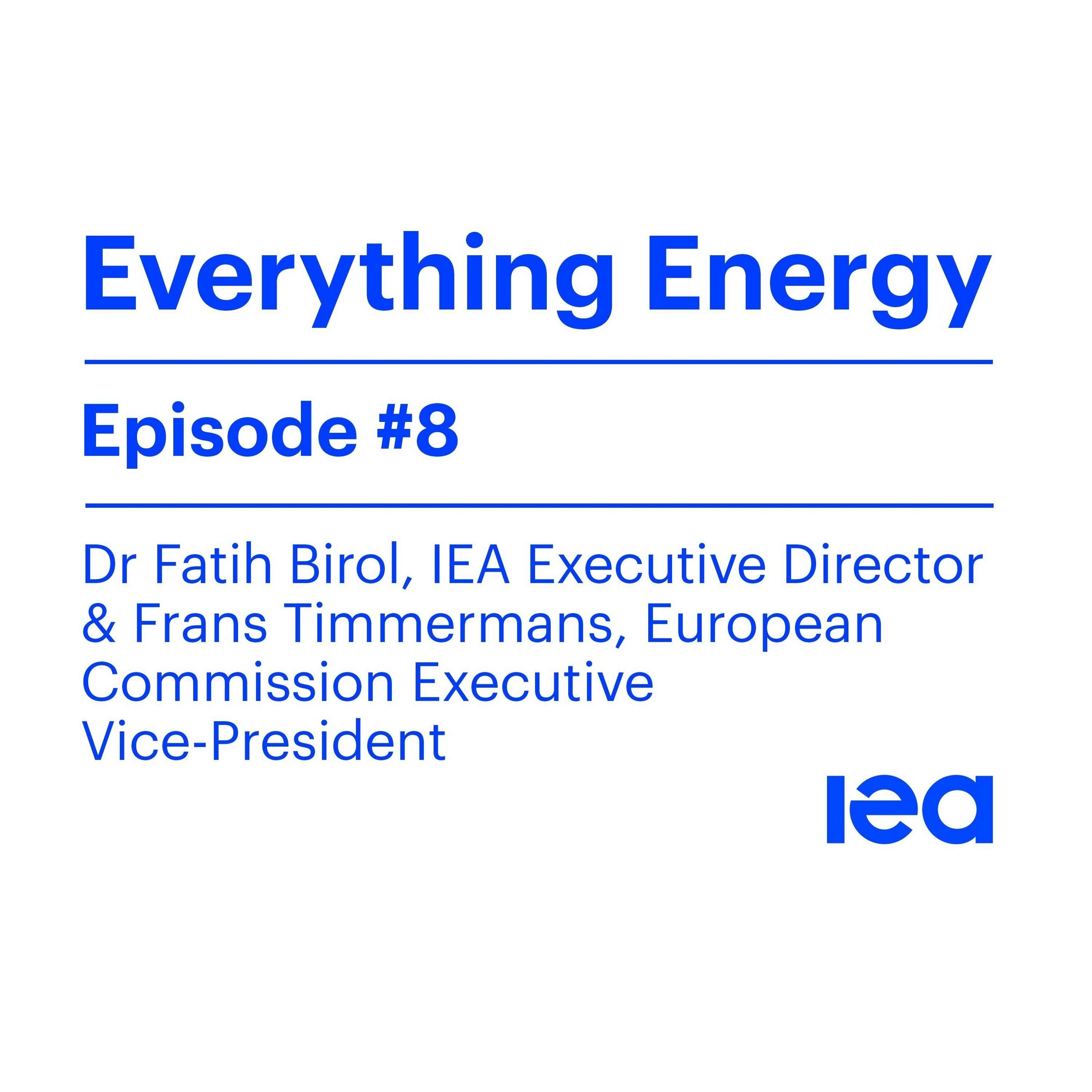Episode 8: Next steps for the European Green Deal with Dr Fatih Birol & Frans Timmermans
