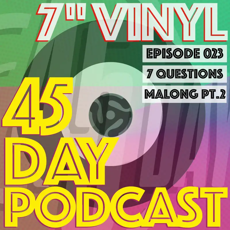 45 Day Podcast - Episode 023 - 7 Questions - Malong Pt.2