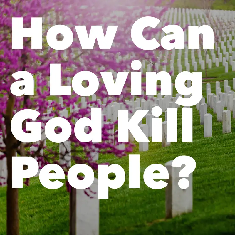 Episode 180: How Can a Loving God Kill People?