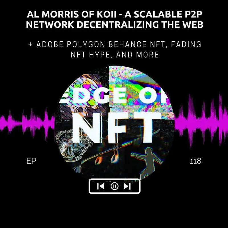 Al Morris of Koii - A Scalable P2P Network Decentralizing The Web, Plus: Adobe Polygon Behance NFT, Fading NFT Hype, And More...