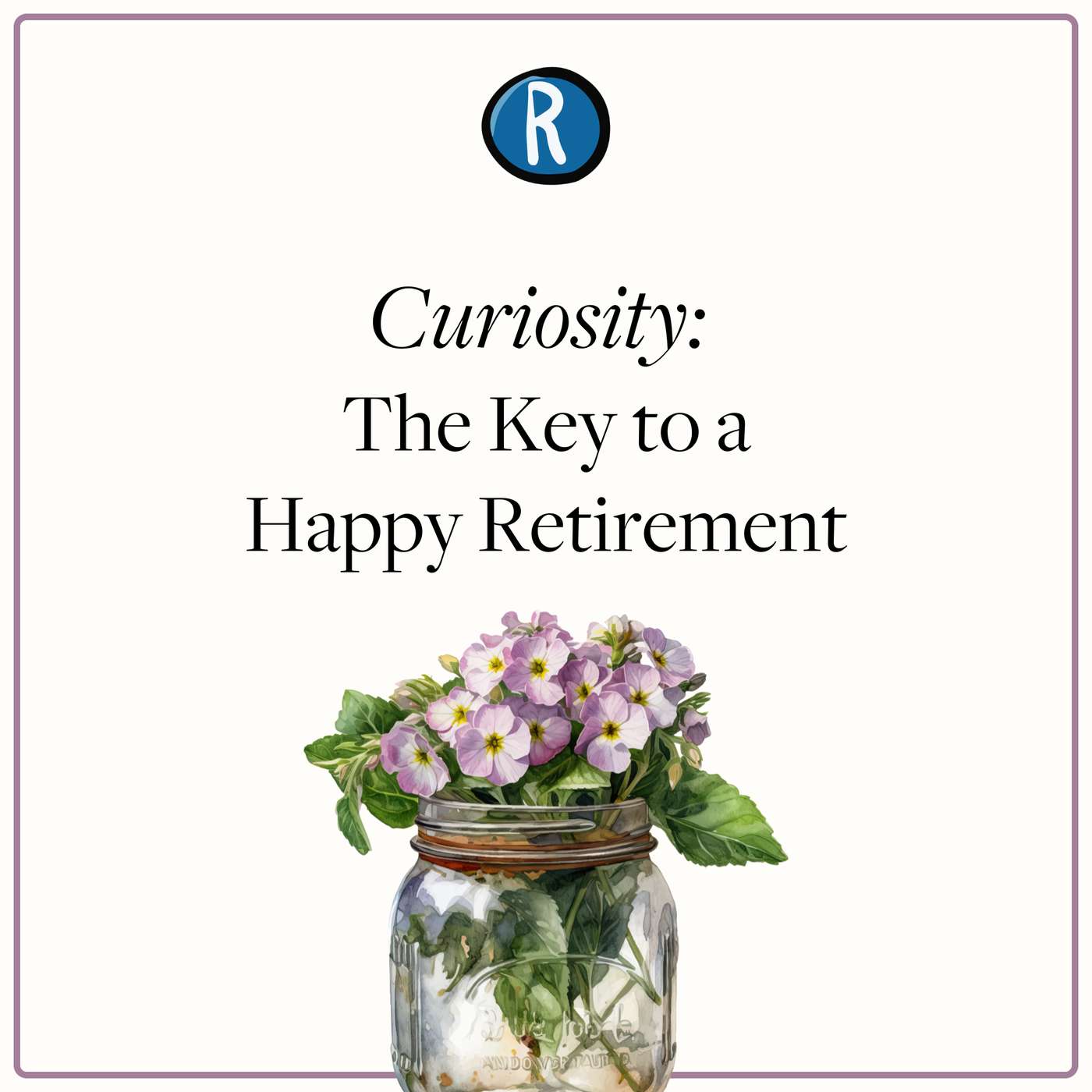 Curiosity: The Key to a Happy Retirement