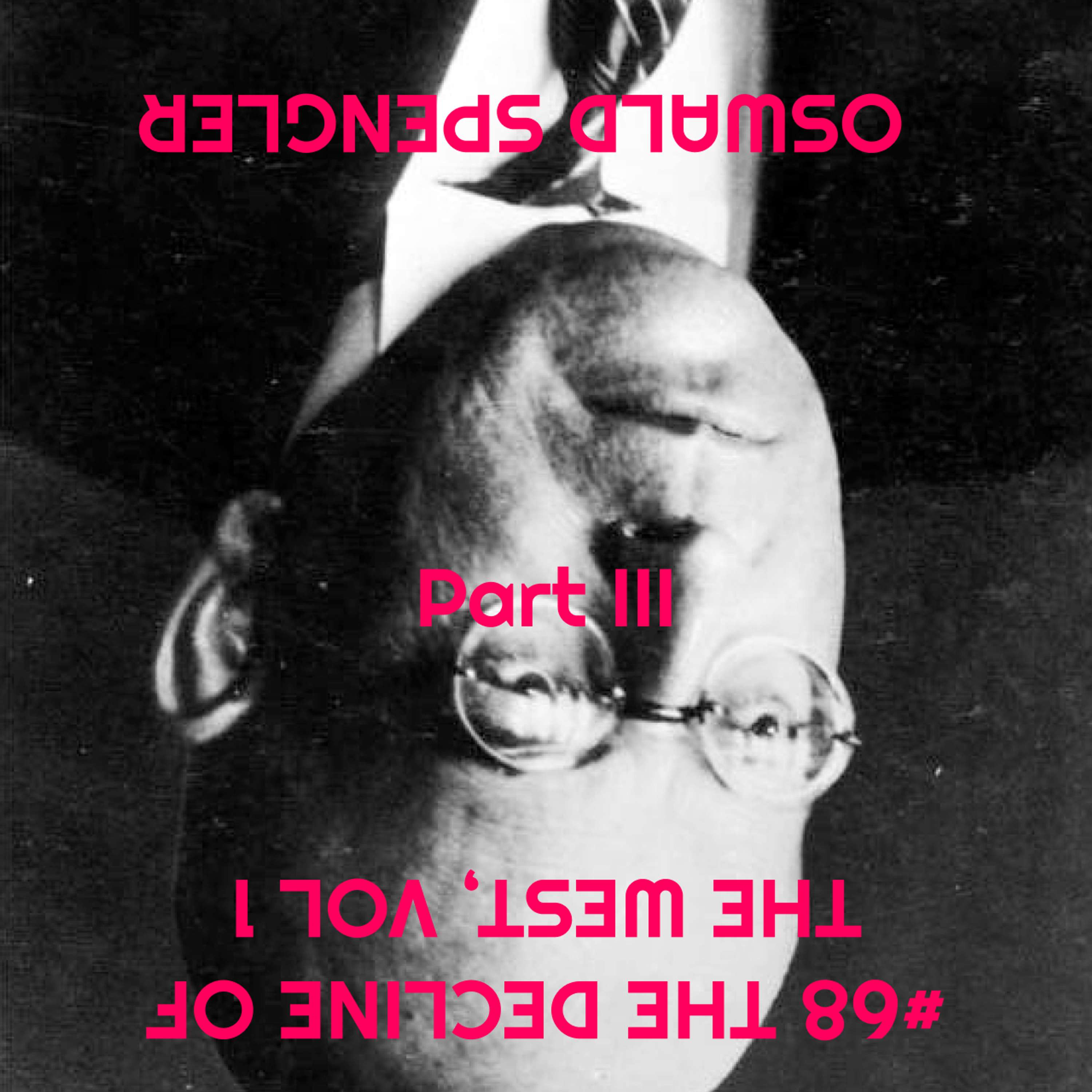 #73 The Decline of the West, Vol. 1 (part 3) - Oswald Spengler