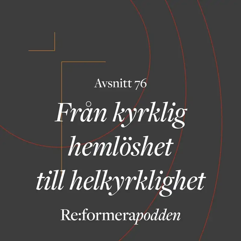 Avsnitt 76 - Från kyrklig hemlöshet till helkyrklighet