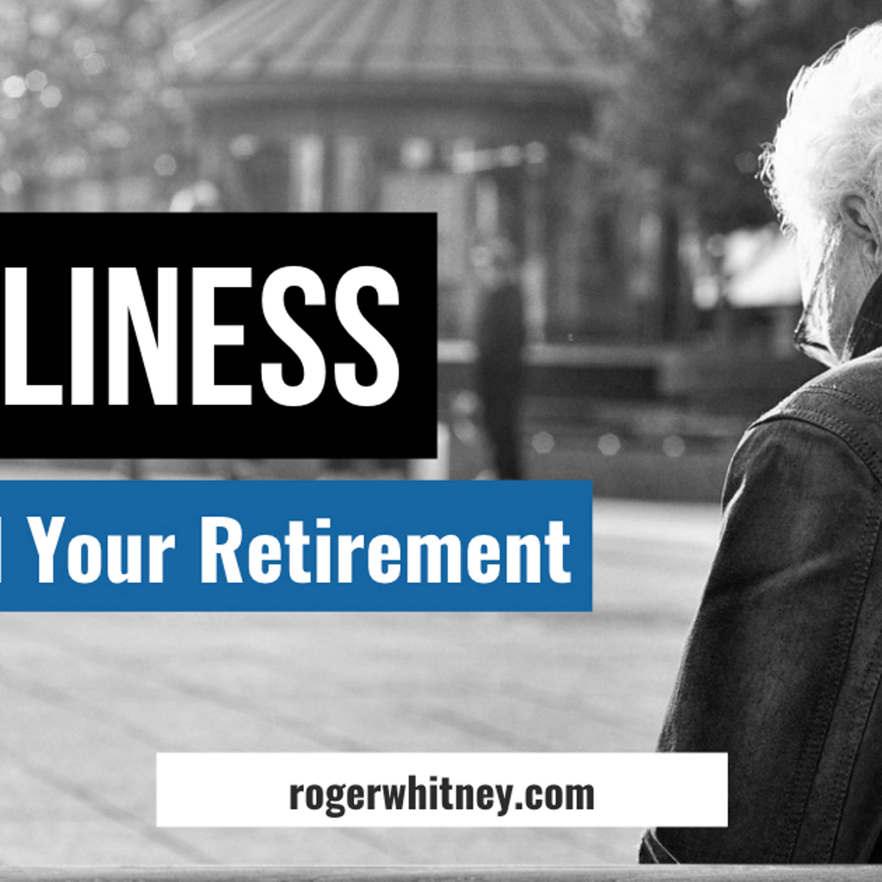 #207 - Loneliness Can Be a Retirement Killer: Here’s How to Combat It