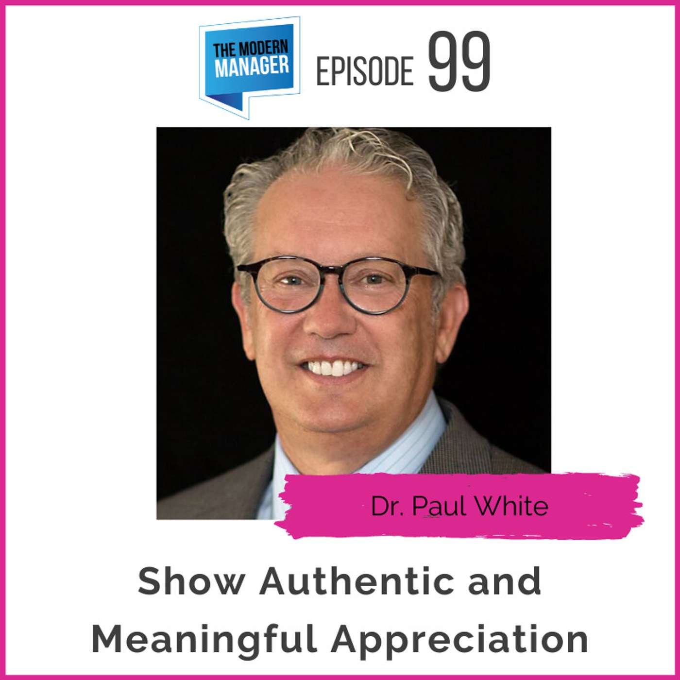99: Show Authentic and Meaningful Appreciation with Dr. Paul White
