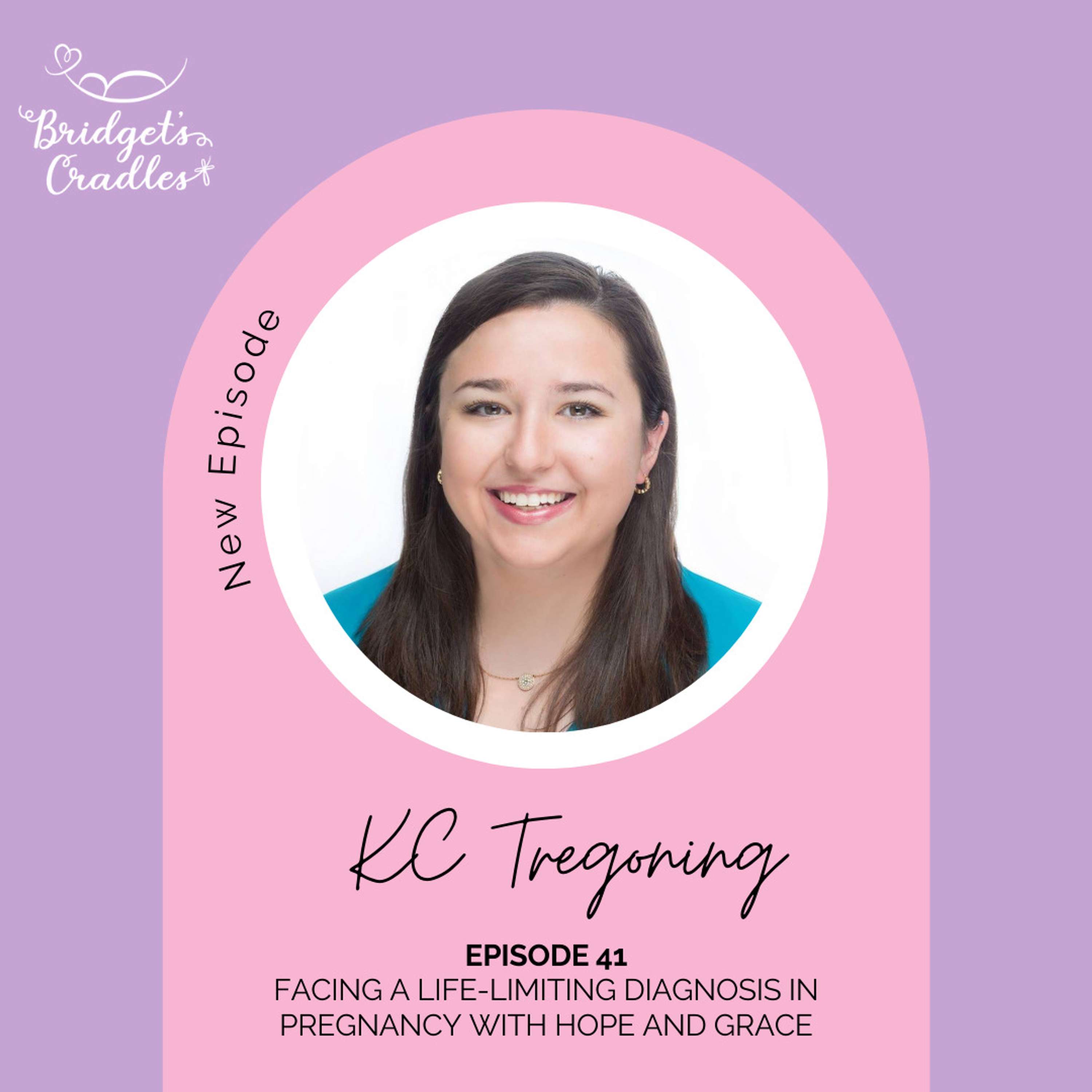 41 | Facing a Life-Limiting Diagnosis in Pregnancy with Hope and Grace | KC Tregoning