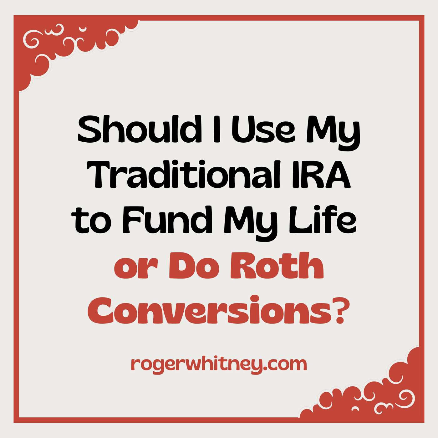 Should I Use My Traditional IRA to Fund My Life or Do Roth Conversions? Should I Use My Traditional IRA to Fund My Life or Do Roth Conversions?