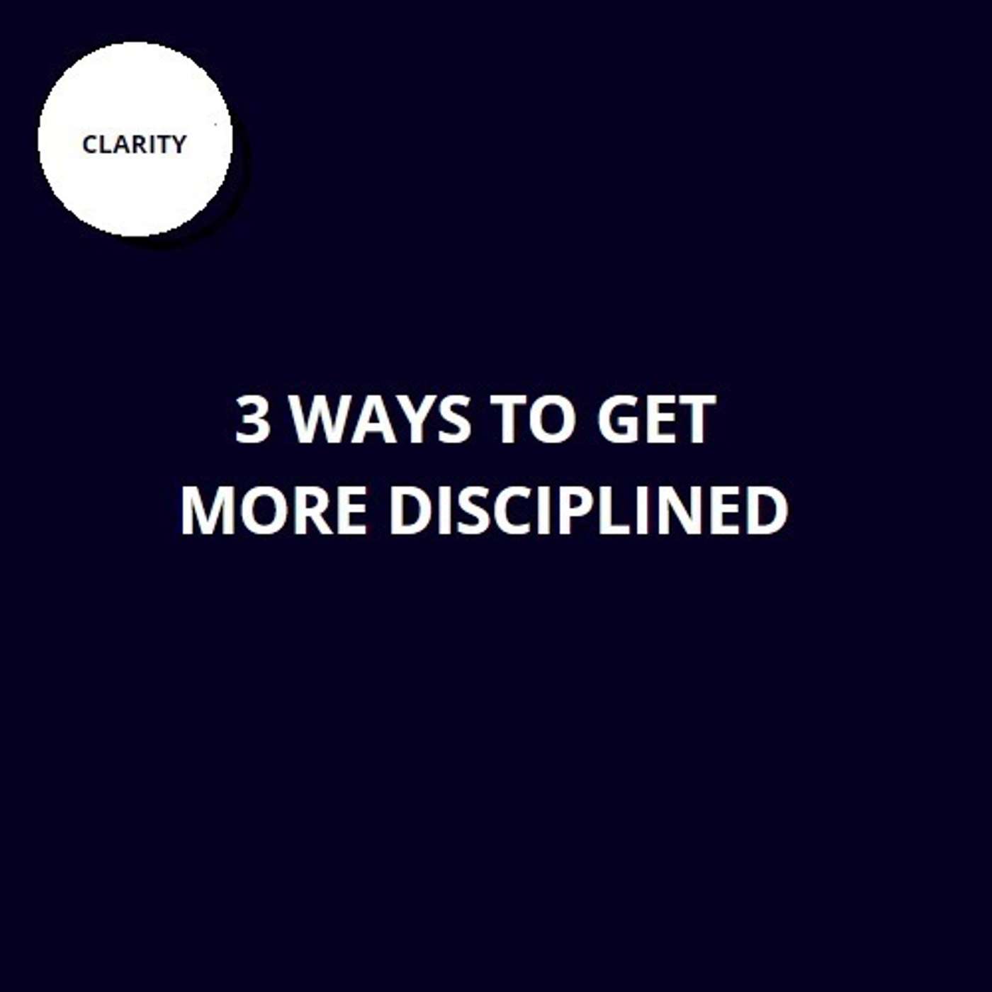 19. 3 ways to get more disciplined 19. 3 ways to get more disciplined