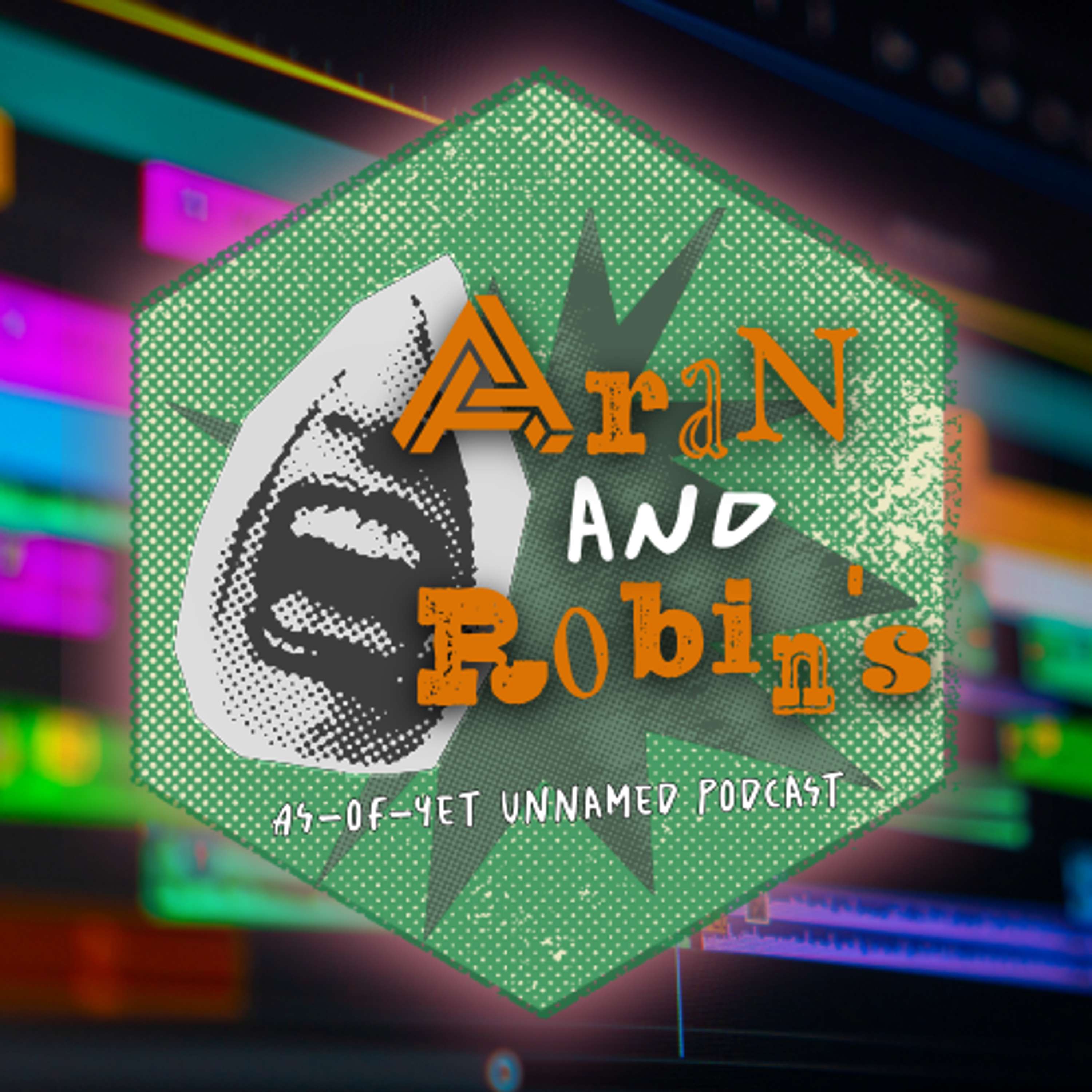 Aran and Robin\'s As-of-Yet Unnamed Podcast