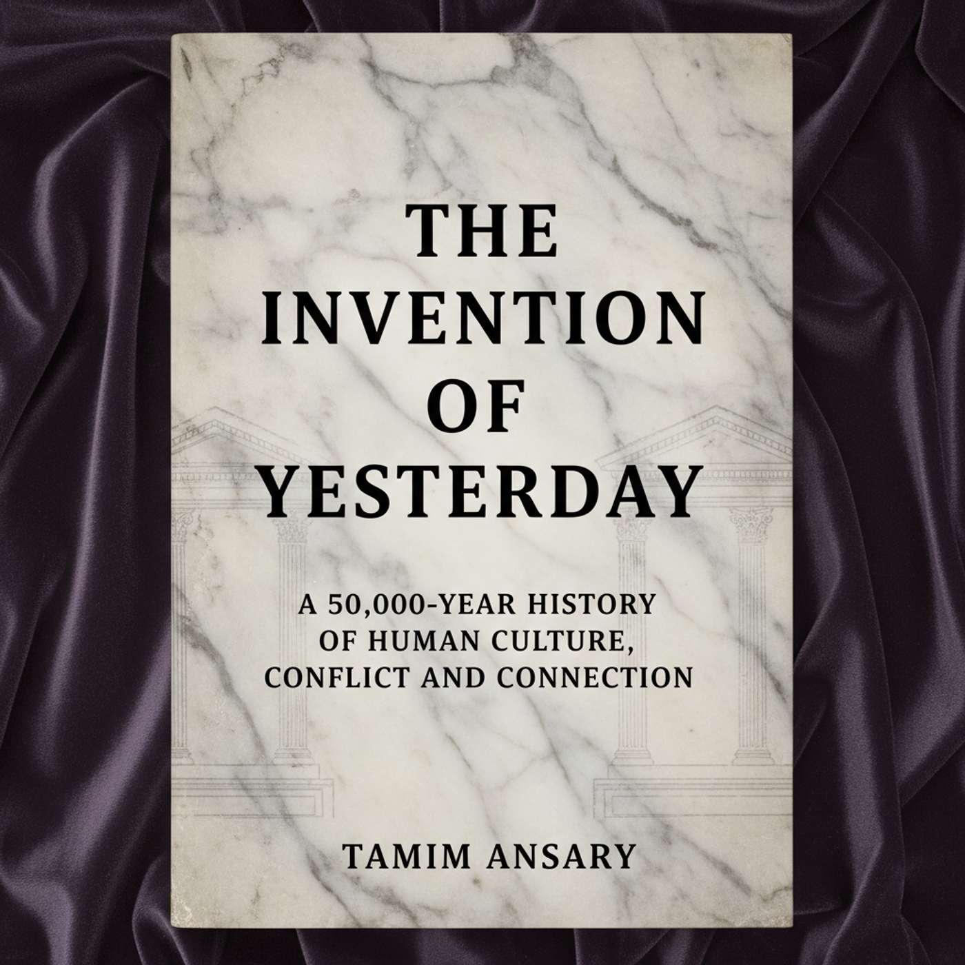 The Invention of Yesterday: A 50,000-Year History of Human Culture, Conflict, and Connection