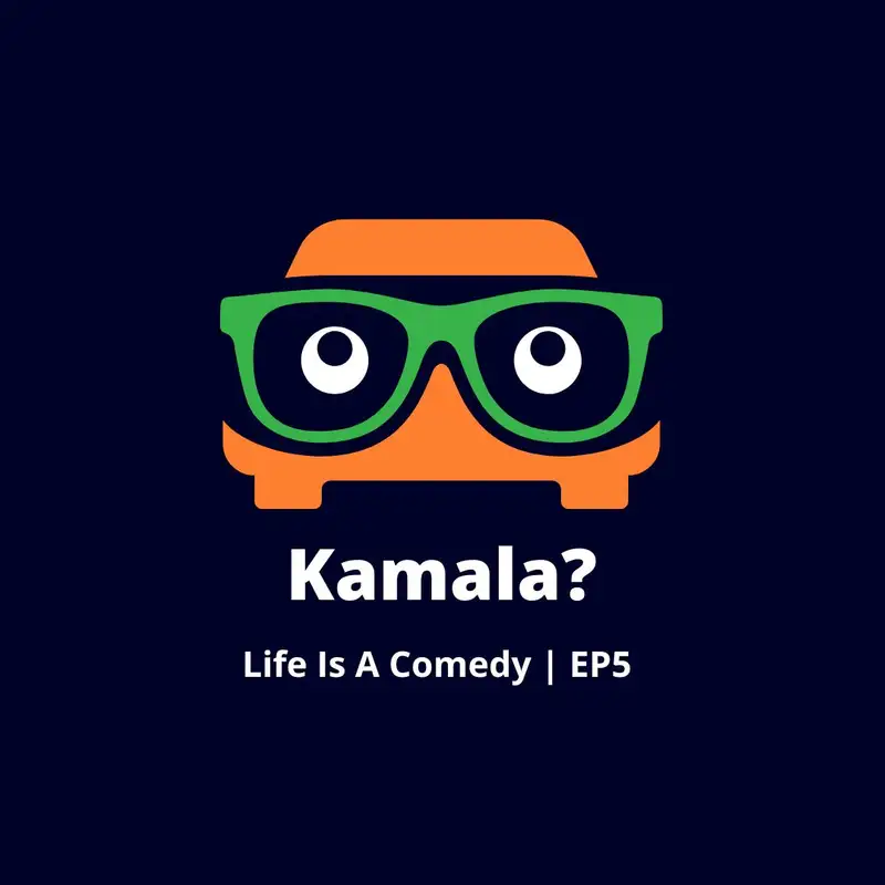 Kamala? Life Is A Comedy EP5