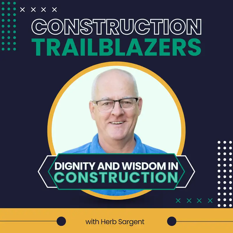 27. Dignity, Spirit, and Legacy in Construction: Wisdom Lessons from Herb Sargent