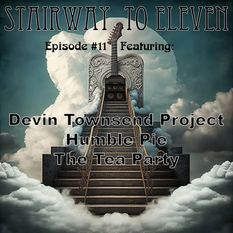 Stairway to Eleven Episode #11: Devin Townsend Project, Humble Pie, The Tea Party