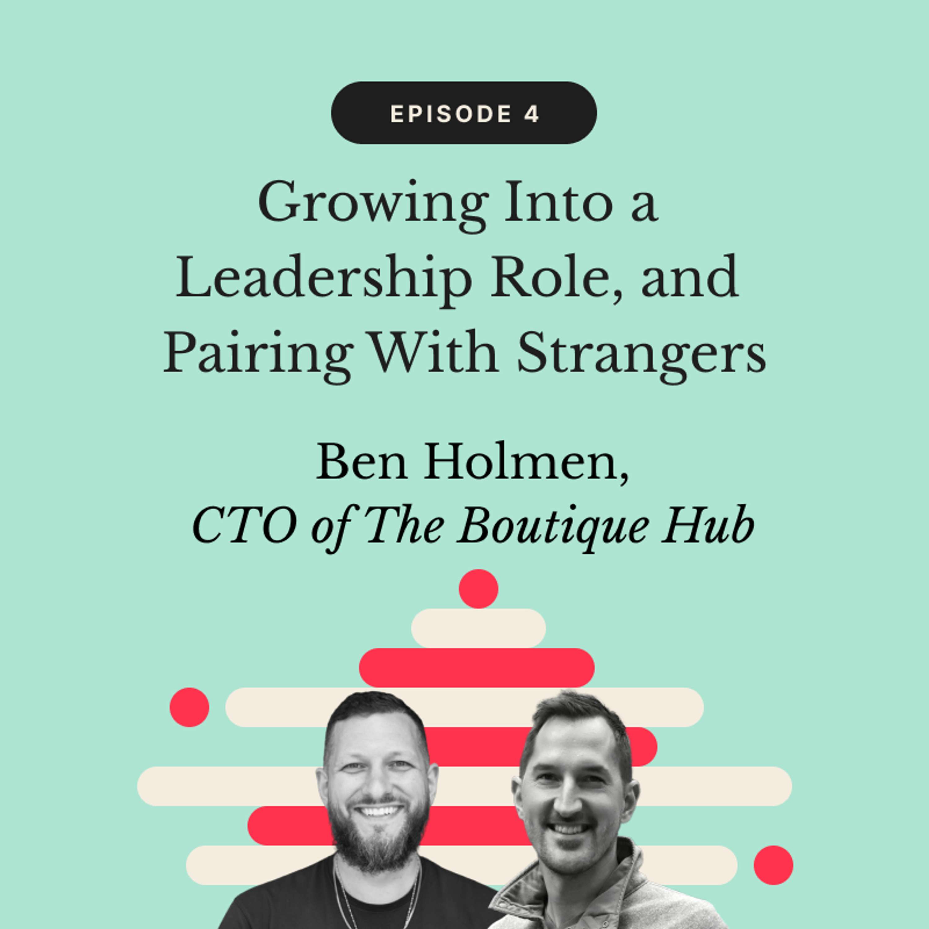 Growing Into a Leadership Role, and Pairing With Strangers | Ben Holmen, CTO at The Boutique Hub