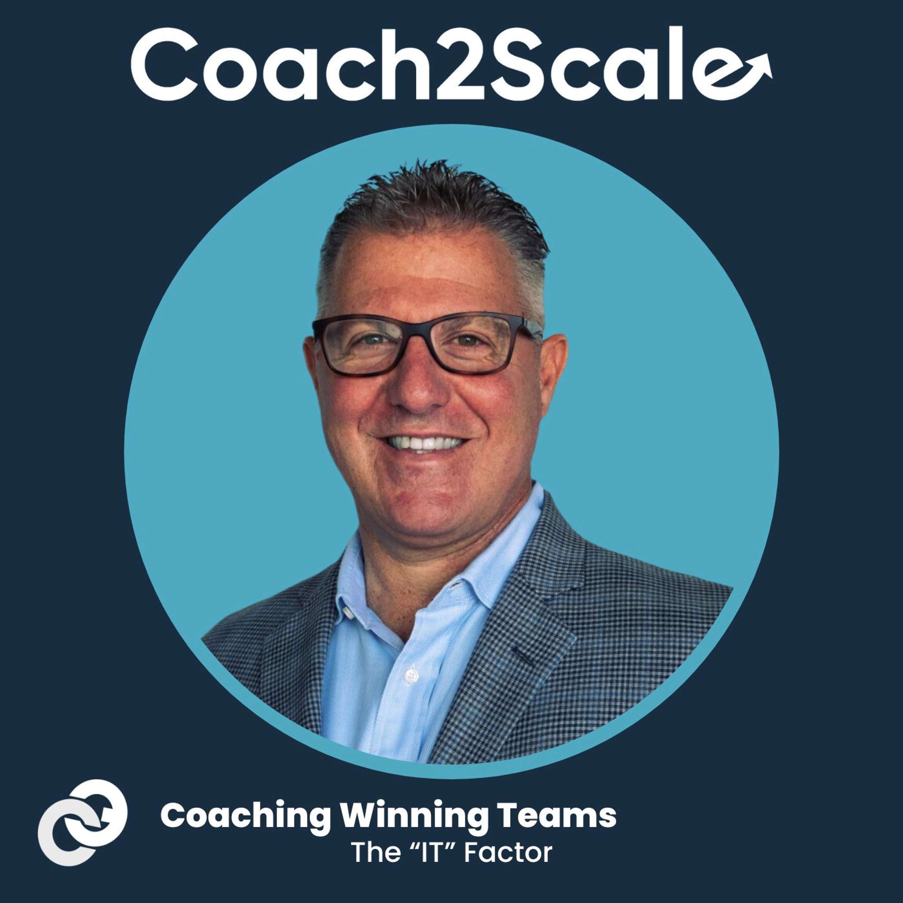 Coaching Winning Teams: The “IT” Factor - Matt Benelli - Coach2Scale - Episode # 041