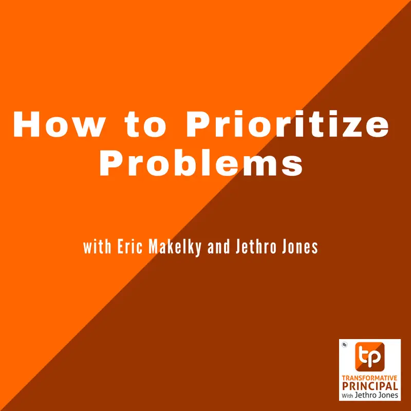 How to Prioritize Problems with Eric Makelky and Jethro Jones Transformative Principal 523